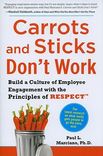 carrots and sticks don´t work,build a culture of employee engagement with the r.e.s.p.e.c.t. principle (en Inglés)