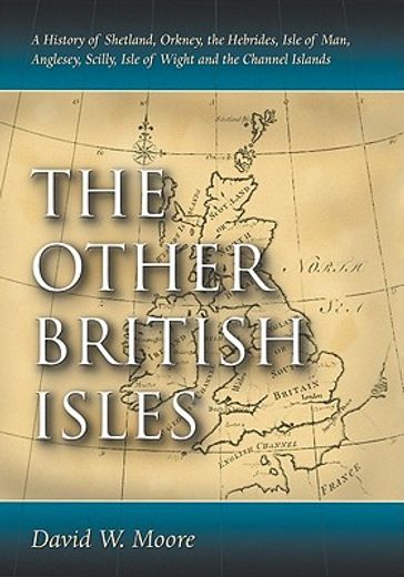 the other british isles,a history of shetland, orkney, the hebrides, isle of man, anglesey, scilly, isle of wight and the ch