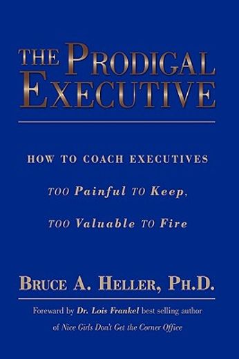 the prodigal executive,how to coach executives too painful to keep, too valuable to fire (in English)
