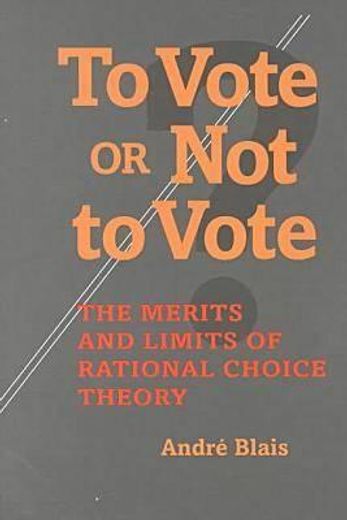to vote or not to vote?,the merits and limits of rational choice theory