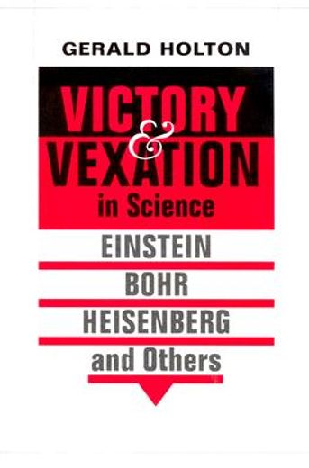 victory and vexation in science,einstein, bohr, heisenberg, and others