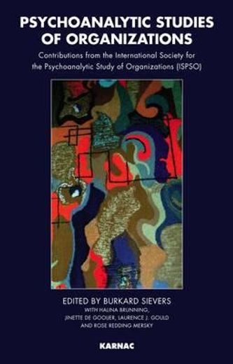 psychoanalytic studies of organizations,contributions from the international society for the psychoanalytic study of organizations, (ispso)