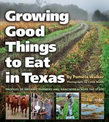 growing good things to eat in texas,profiles of organic farmers and ranchers across the state
