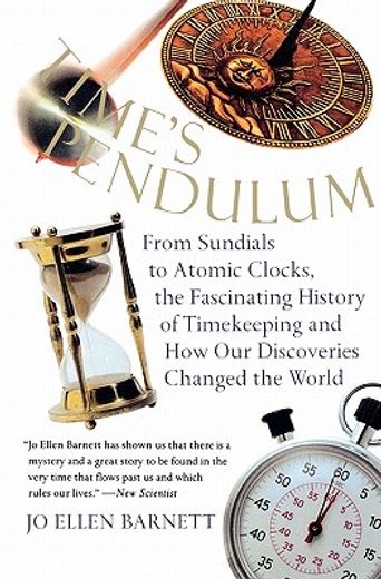 times pendulum,from sundials to atomic clocks, the fascinating history of timekeeping and how our discoveries chang