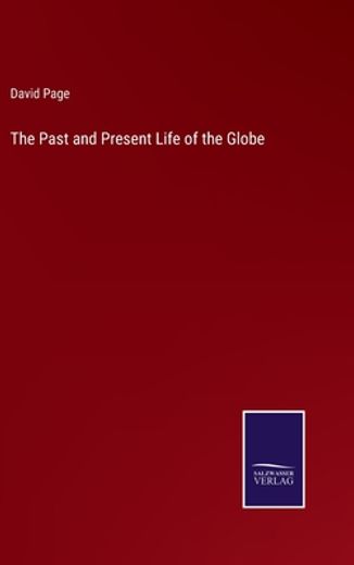 The Past and Present Life of the Globe (en Inglés)