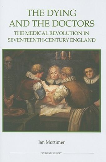 the dying and the doctors,the medical revolution in seventeenth-century england