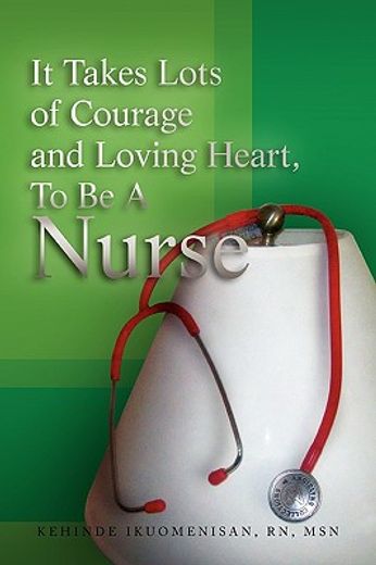 it takes lots of courage and loving heart to be a nurse