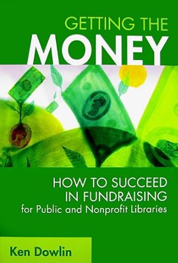 getting the money,how to succeed in fundraising for public and nonprofit libraries