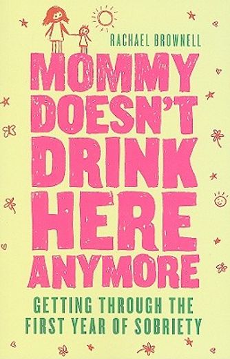 mommy doesn´t drink here anymore,getting through the first year of sobriety (en Inglés)