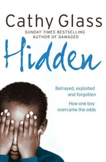 hidden,betrayed, exploited and forgotten. how one boy overcame the odds
