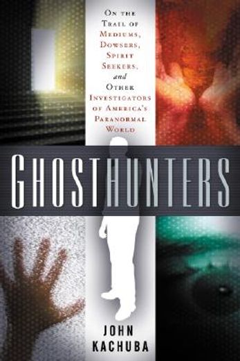 ghosthunters,on the trail of mediums, dowsers, spirit seekers, and other investigators of america´s paranormal wo