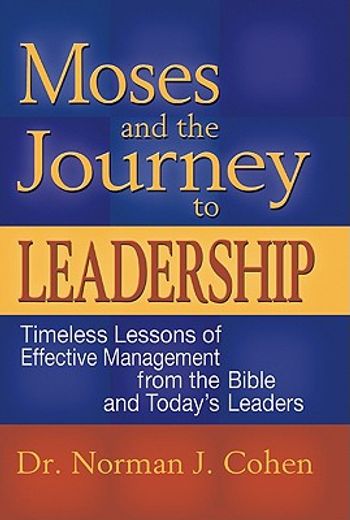 moses and the journey to leadership,timeless lessons of effective management from the bible and today´s leaders (en Inglés)