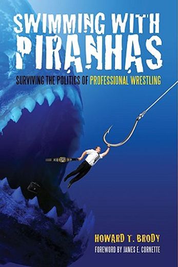 swimming with piranhas,surviving the politics of professional wrestling