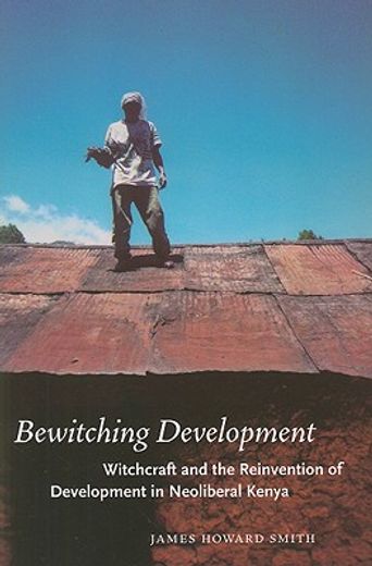 bewitching development,witchcraft and the reinvention of development in neoliberal kenya