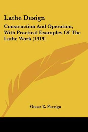 lathe design,construction and operation, with practical examples of the lathe work