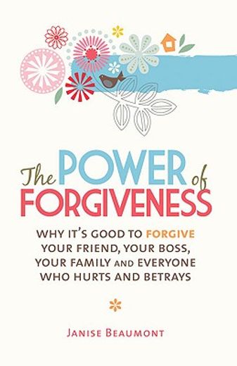 The Power of Forgiveness: Why It's Good to Forgive Your Friend, Your Boss, Your Family and Everyone Who Hurts and Betrays (en Inglés)