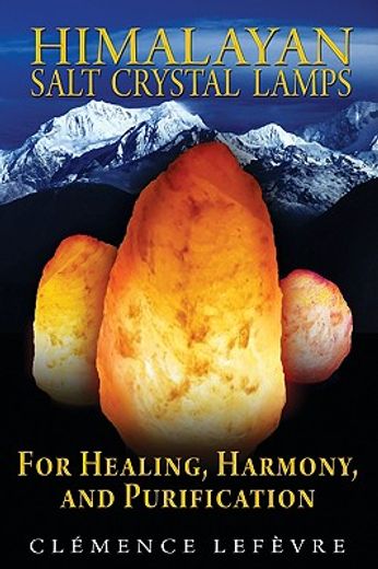 Himalayan Salt Crystal Lamps: For Healing, Harmony, and Purification (en Inglés)