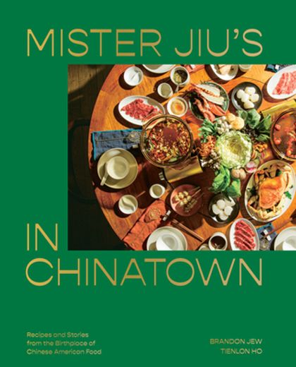 Mister Jiu's in Chinatown: Recipes and Stories From the Birthplace of Chinese American Food [a Cookbook]