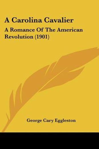 a carolina cavalier,a romance of the american revolution