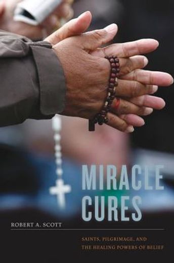 miracle cures,saints, pilgrimage, and the healing powers of belief