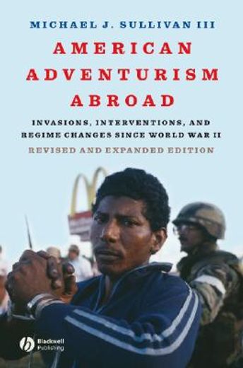 american adventurism abroad,invasions, interventions, and regime changes since world war ii
