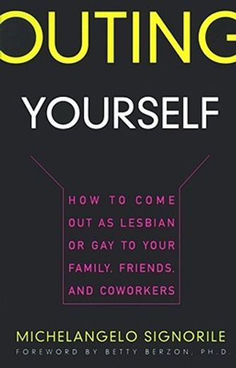 outing yourself,how to come out as lesbian or gay to your family, friends, and coworkers (en Inglés)