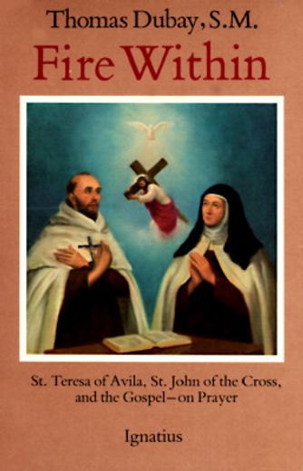 Fire Within: St. Teresa of Avila, st. John of the Cross, and the Gospel on Prayer (in English)