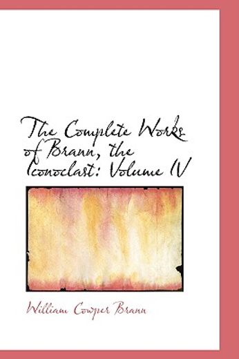 the complete works of brann, the iconoclast, volume iv