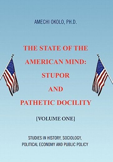 the state of the american mind,stupor and pathetic docilityvolume one