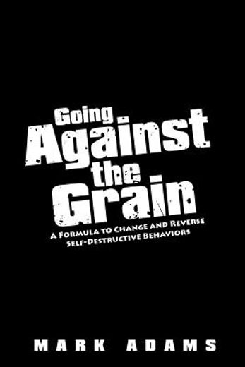 going against the grain: a formula to change and reverse self-destructive behaviors