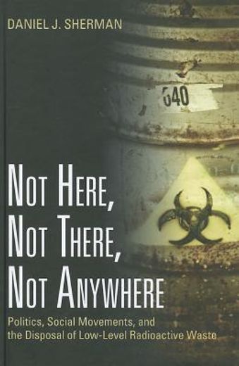 Not Here, Not There, Not Anywhere: Politics, Social Movements, and the Disposal of Low-Level Radioactive Waste (en Inglés)