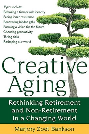 creative aging,rethinking retirement and non-retirement in a changing world