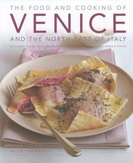 food & cooking of venice & the north-east of italy,65 classic dishes from veneto, trentino-alto adige and friuli-venezia giulia