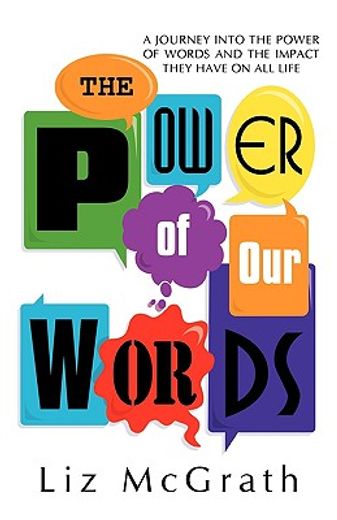 the power of our words: a journey into the power of words and the impact they have on all life (en Inglés)