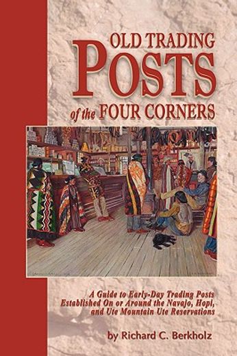 old trading posts of the four corners,a guide to early-day trading posts established on or around the navajo, hopi, and ute mountain ute r