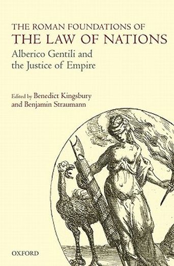 the roman foundations of the law of nations,alberico gentili and the justice of empire