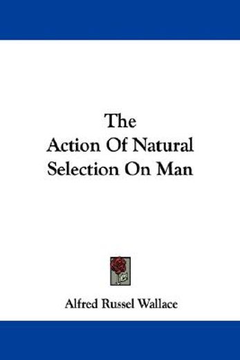 the action of natural selection on man