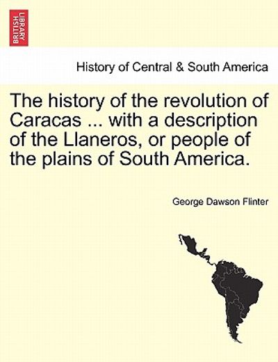 the history of the revolution of caracas ... with a description of the llaneros, or people of the plains of south america.