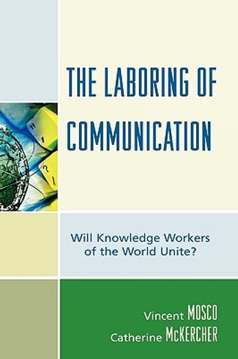 the laboring of communication,will knowledge workers of the world unite?