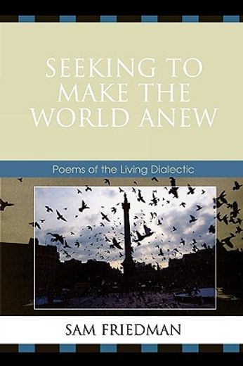 seeking to make the world anew,poems of the living dialectic