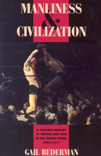 manliness & civilization,a cultural history of gender and race in the united states, 1880-1917