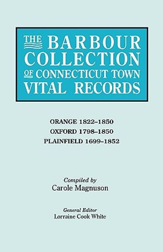 the barbour collection of connecticut town vital records,orange, 1822-1850, oxford, 1798-1850, plainfield 1699-1852