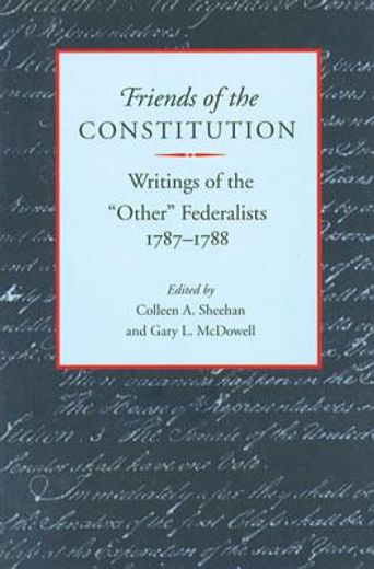friends of the constitution,writings of the ´other´ federalists, 1787-1788