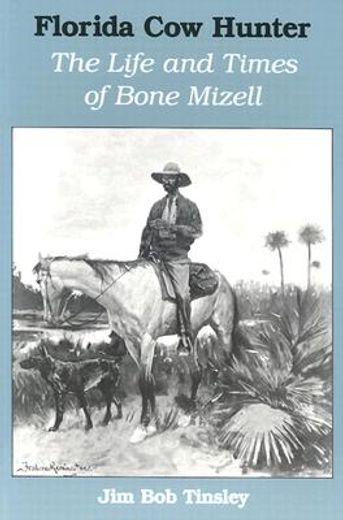 florida cow hunter,the life and times of bone mizell (en Inglés)