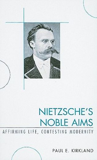 nietzsche´s noble aims,affirming life, contesting modernity