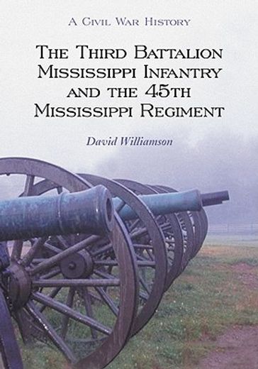 third battalion mississippi infantry and the 45th mississippi regiment,a civil war history