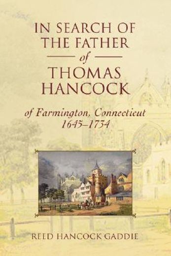 in search of the father of thomas hancock of farmington, connecticut, 1645-1734 (en Inglés)