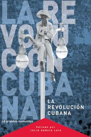 Revolucion Cubana. 45 Grandes Momentos