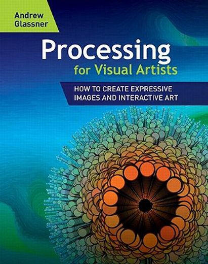 processing for visual artists,how to create expressive images and interactive art