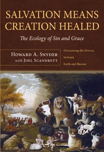salvation means creation healed: the ecology of sin and grace: overcoming the divorce between earth and heaven (en Inglés)